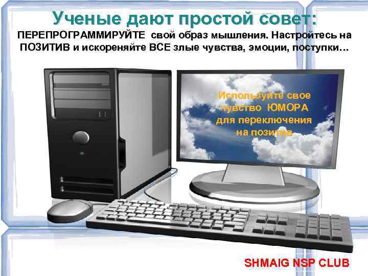 Ученые дают простой совет: ПЕРЕПРОГРАММИРУЙТЕ свой образ мышления. Настройтесь на ПОЗИТИВ и искореняйте ВСЕ