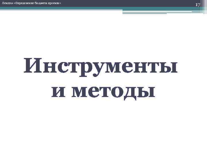 Лекция «Определение бюджета проекта» Инструменты и методы 17 