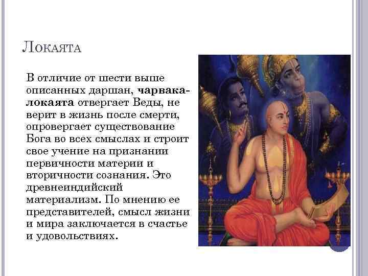 ЛОКАЯТА В отличие от шести выше описанных даршан, чарвакалокаята отвергает Веды, не верит в