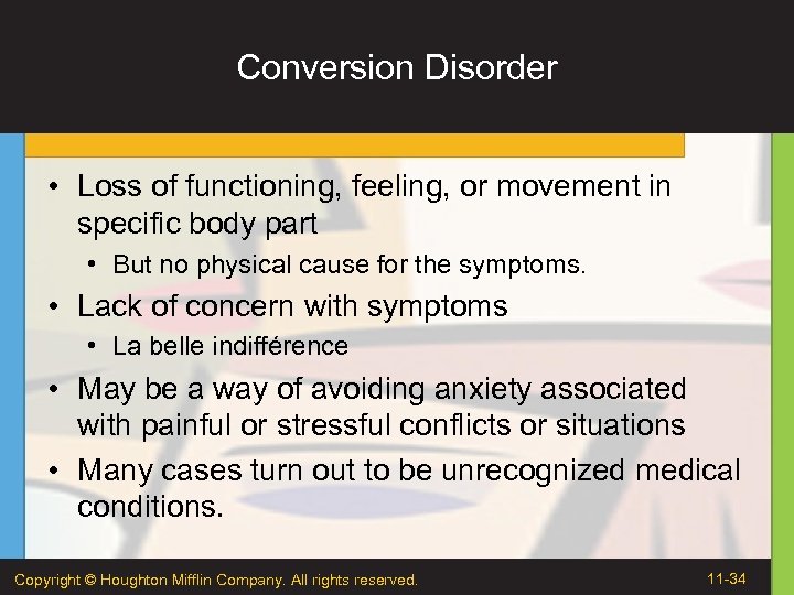 Conversion Disorder • Loss of functioning, feeling, or movement in specific body part •