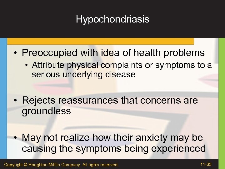 Hypochondriasis • Preoccupied with idea of health problems • Attribute physical complaints or symptoms