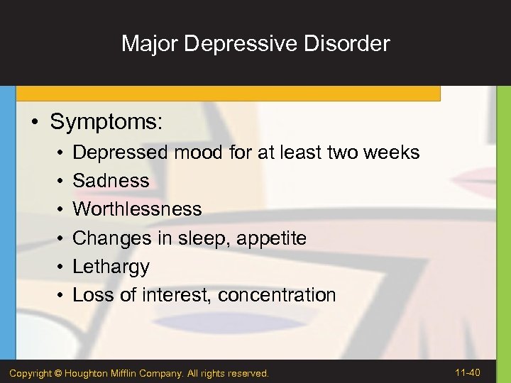 Major Depressive Disorder • Symptoms: • • • Depressed mood for at least two