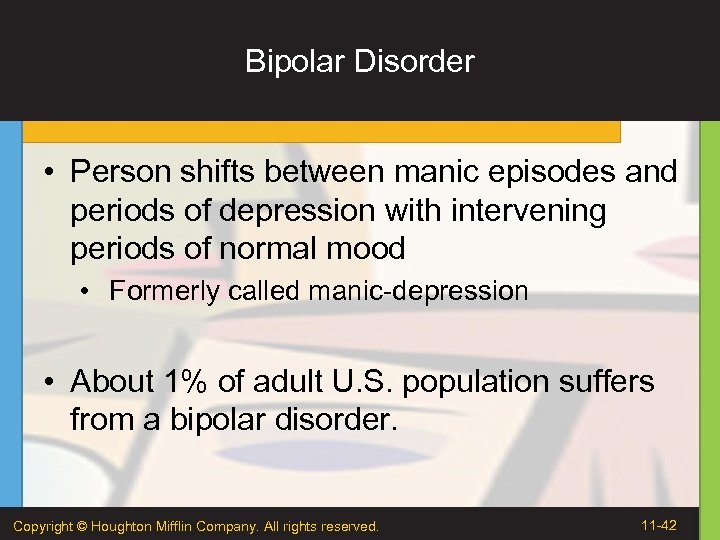 Bipolar Disorder • Person shifts between manic episodes and periods of depression with intervening