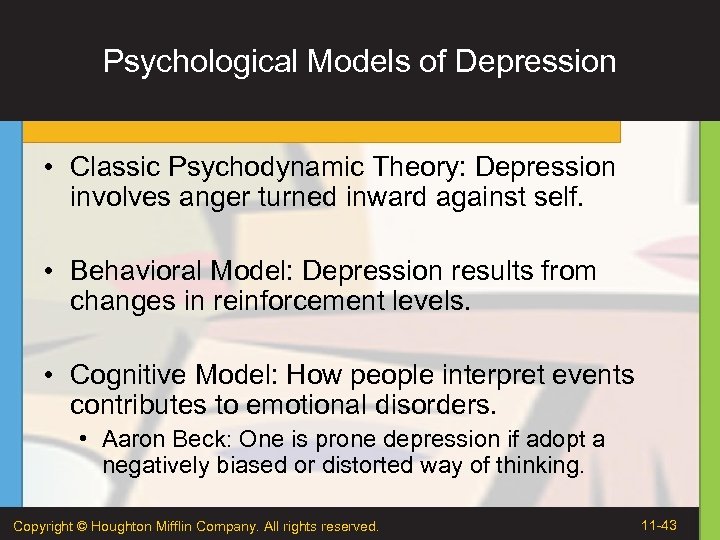 Psychological Models of Depression • Classic Psychodynamic Theory: Depression involves anger turned inward against