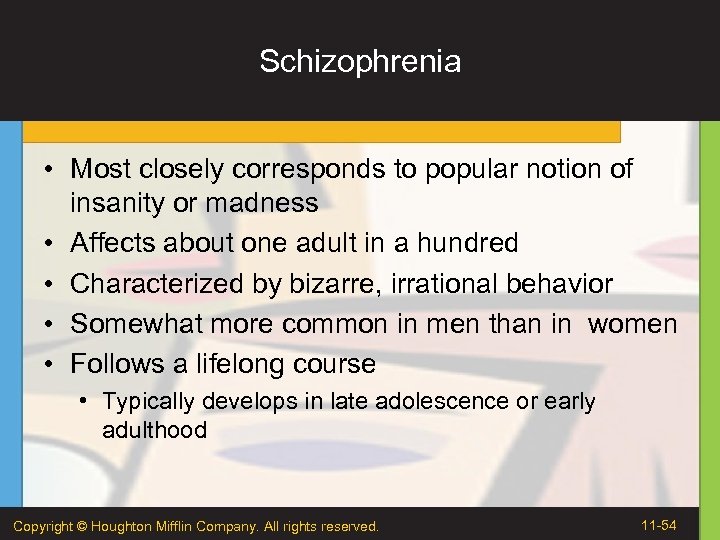 Schizophrenia • Most closely corresponds to popular notion of insanity or madness • Affects