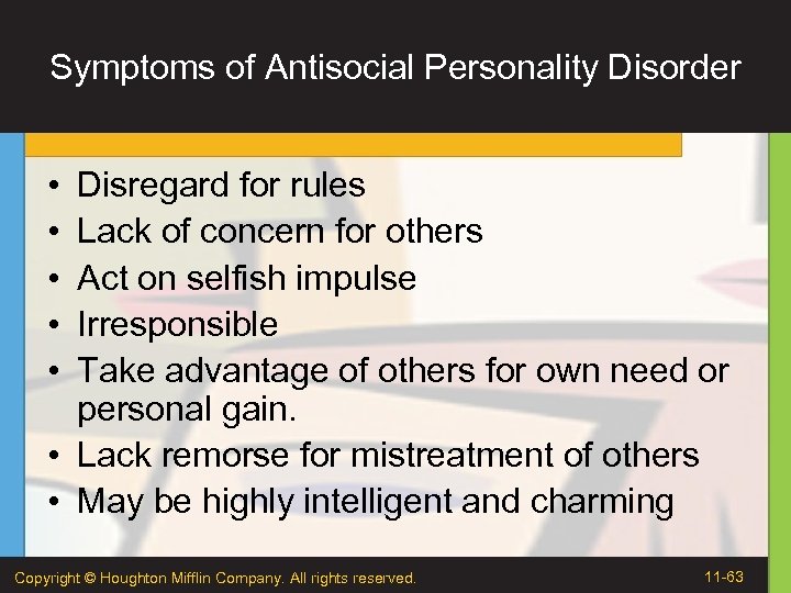 Symptoms of Antisocial Personality Disorder • • • Disregard for rules Lack of concern