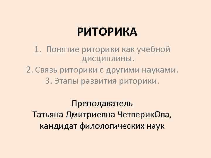 РИТОРИКА 1. Понятие риторики как учебной дисциплины. 2. Связь риторики с другими науками. 3.