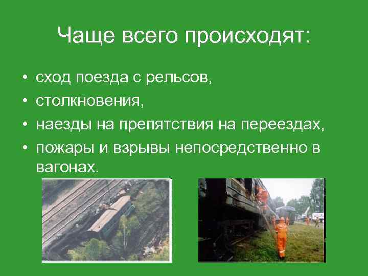 Чаще всего происходят: • • сход поезда с рельсов, столкновения, наезды на препятствия на