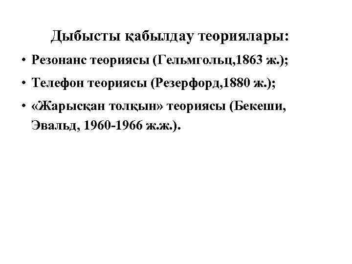 Дыбысты қабылдау теориялары: • Резонанс теориясы (Гельмгольц, 1863 ж. ); • Телефон теориясы (Резерфорд,