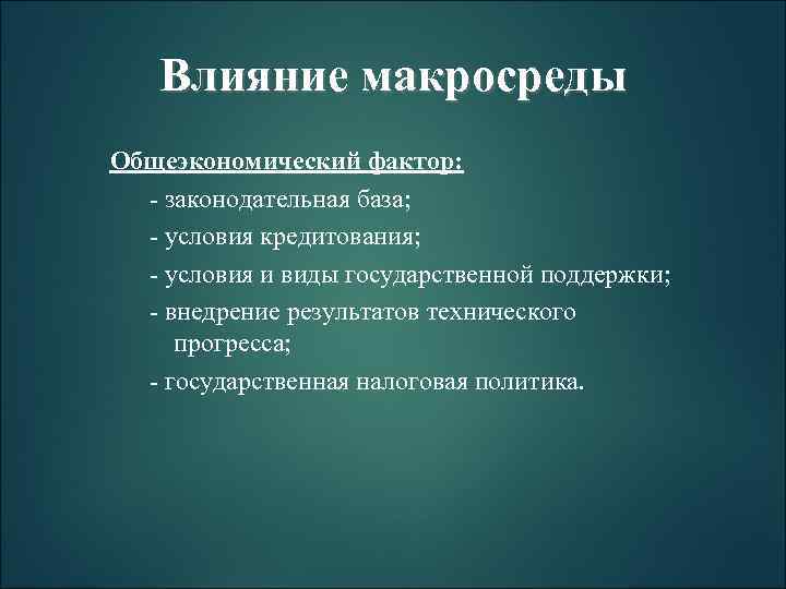 Влияние макросреды Общеэкономический фактор: - законодательная база; - условия кредитования; - условия и виды