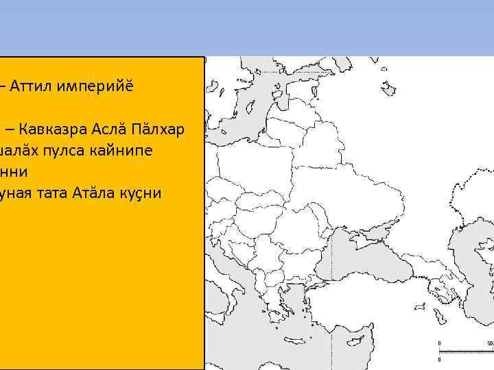 – Аттил империйĕ . – Кавказра Аслă Пăлхар шалăх пулса кайнипе нни уная тата