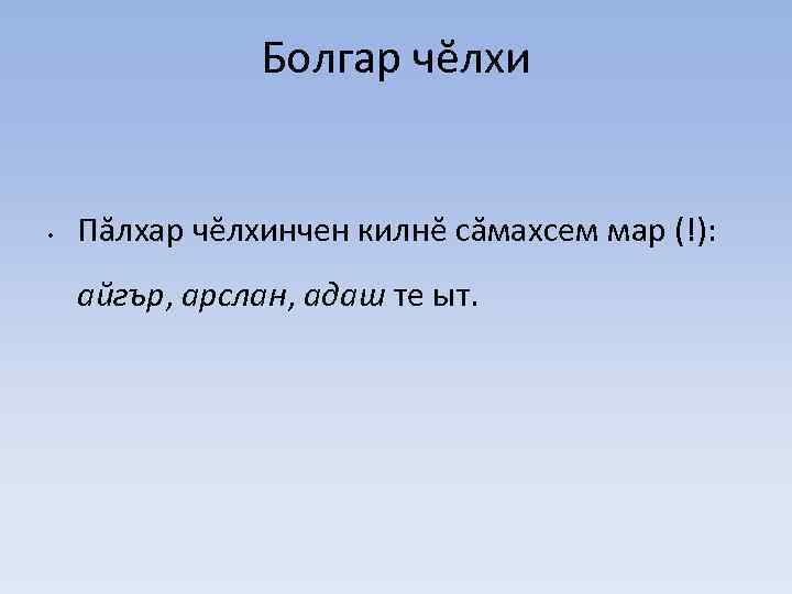 Болгар чĕлхи • Пăлхар чĕлхинчен килнĕ сăмахсем мар (!): айгър, арслан, адаш те ыт.