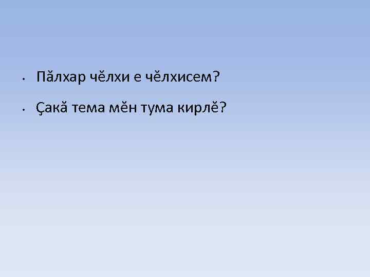  • Пăлхар чĕлхи е чĕлхисем? • Çакă тема мĕн тума кирлĕ? 