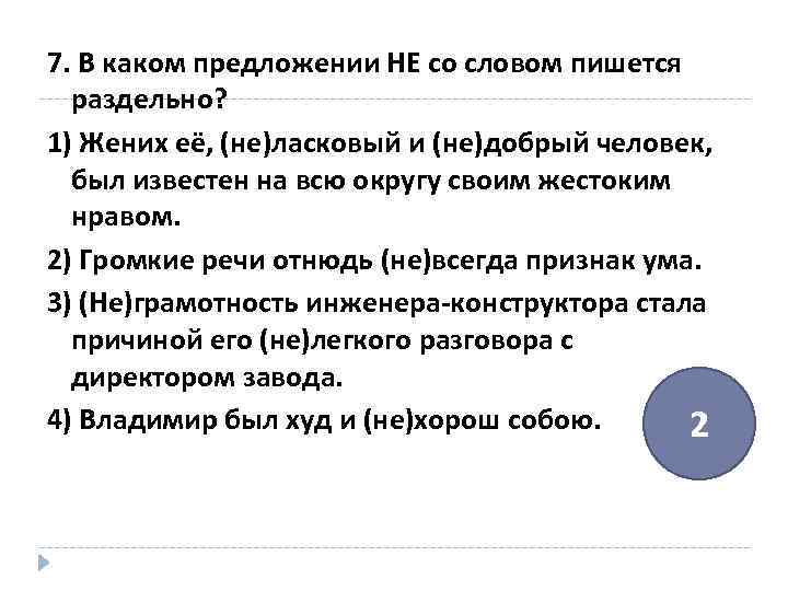 7. В каком предложении НЕ со словом пишется раздельно? 1) Жених её, (не)ласковый и