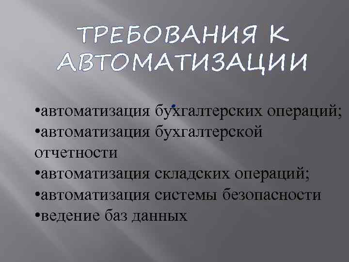 ТРЕБОВАНИЯ К АВТОМАТИЗАЦИИ • • автоматизация бухгалтерских операций; • автоматизация бухгалтерской отчетности • автоматизация