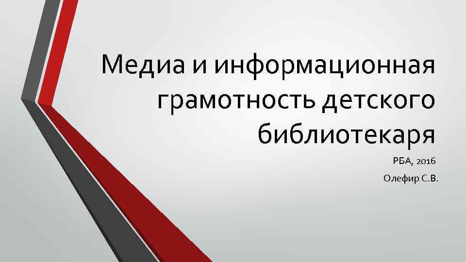Медиа и информационная грамотность детского библиотекаря РБА, 2016 Олефир С. В. 