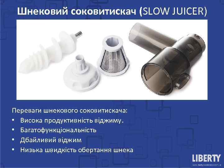 Шнековий соковитискач (SLOW JUICER) Переваги шнекового соковитискача: • Висока продуктивність віджиму. • Багатофункціональність •