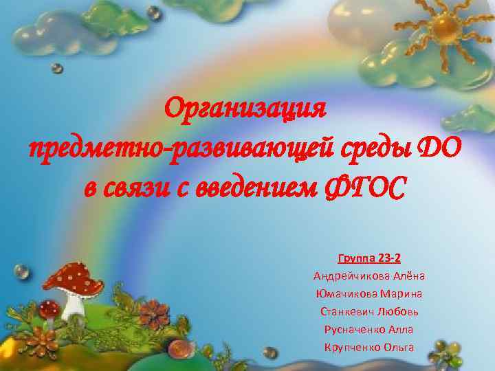 Организация предметно-развивающей среды ДО в связи с введением ФГОС Группа 23 -2 Андрейчикова Алёна