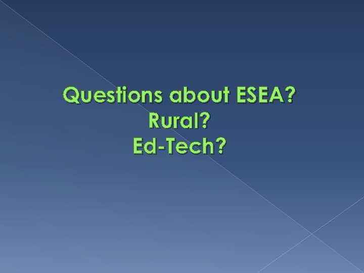Questions about ESEA? Rural? Ed-Tech? 