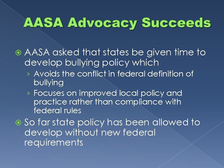 AASA Advocacy Succeeds AASA asked that states be given time to develop bullying policy