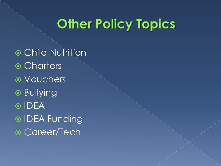 Other Policy Topics Child Nutrition Charters Vouchers Bullying IDEA Funding Career/Tech 