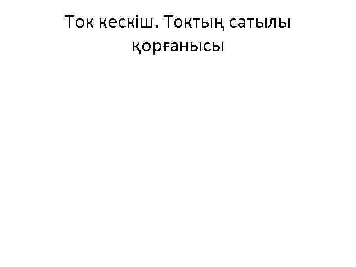 Ток кескіш. Токтың сатылы қорғанысы Ток кескіш түсінігі Ток кескіш белгілі зонадағы максимальды токтан