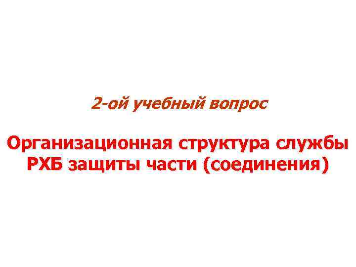 2 -ой учебный вопрос Организационная структура службы РХБ защиты части (соединения) 