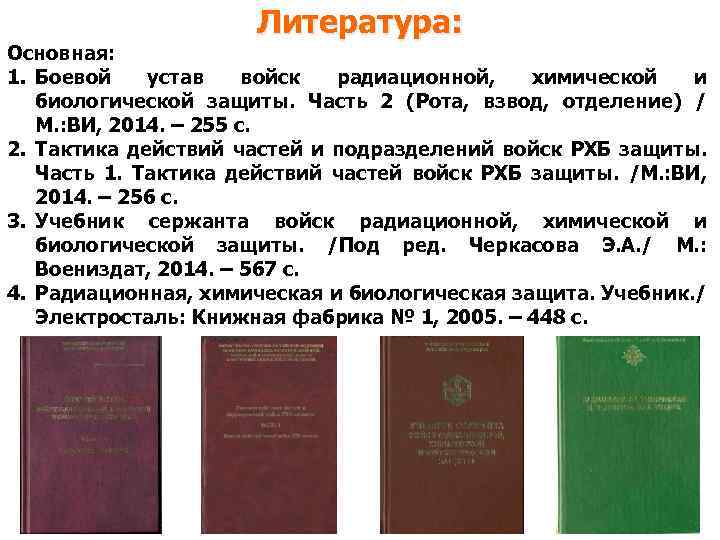 Литература: Основная: 1. Боевой устав войск радиационной, химической и биологической защиты. Часть 2 (Рота,