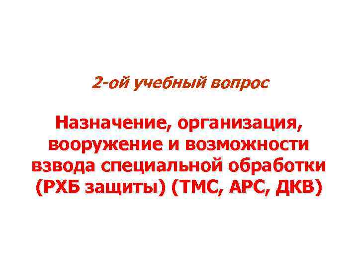 2 -ой учебный вопрос Назначение, организация, вооружение и возможности взвода специальной обработки (РХБ защиты)