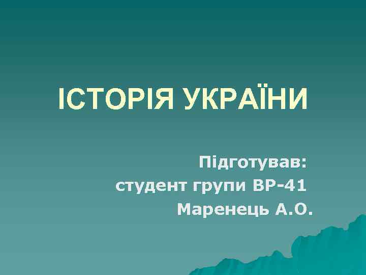 ІСТОРІЯ УКРАЇНИ Підготував: студент групи ВР-41 Маренець А. О. 