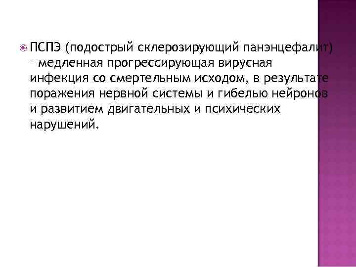  ПСПЭ (подострый склерозирующий панэнцефалит) – медленная прогрессирующая вирусная инфекция со смертельным исходом, в