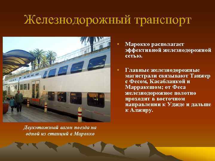 Железнодорожный транспорт • Марокко располагает эффективной железнодорожной сетью. • Главные железнодорожные магистрали связывают Танжер