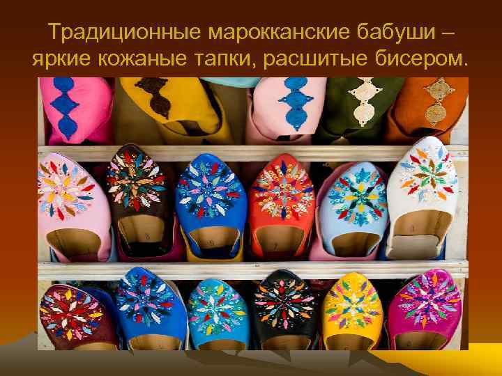 Традиционные марокканские бабуши – яркие кожаные тапки, расшитые бисером. 