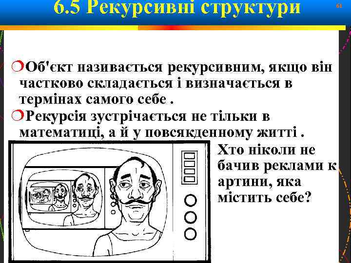 6. 5 Рекурсивні структури 61 Об'єкт називається рекурсивним, якщо він частково складається і визначається