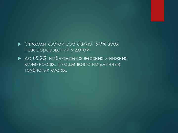  Опухоли костей составляют 5 -9% всех новообразований у детей. До 85, 2% наблюдается