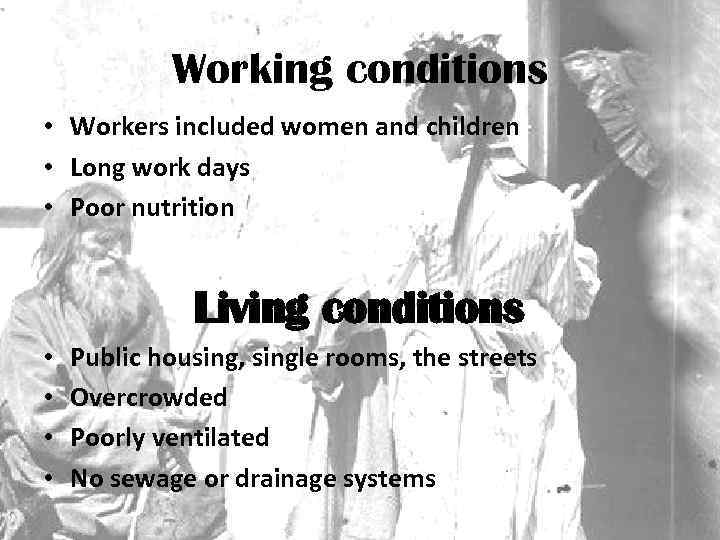 Working conditions • Workers included women and children • Long work days • Poor