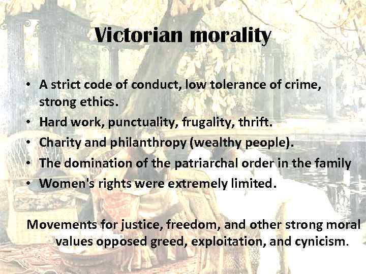 Victorian morality • A strict code of conduct, low tolerance of crime, strong ethics.