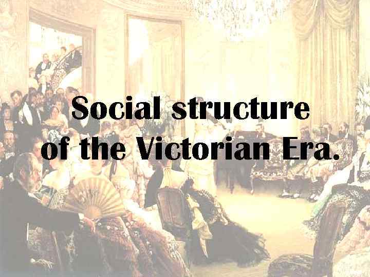 Social structure of the Victorian Era. 