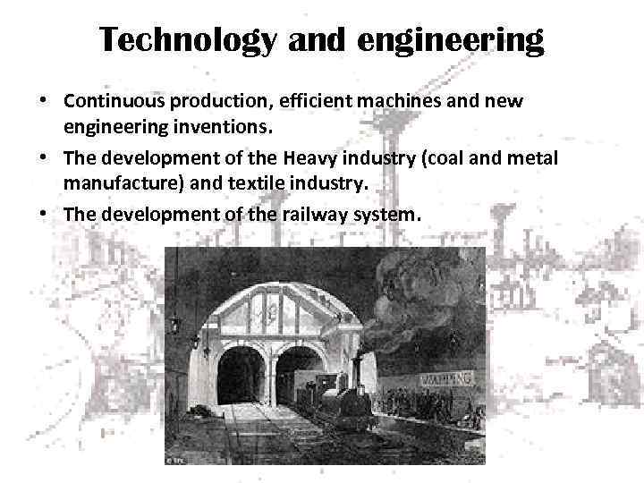 Technology and engineering • Continuous production, efficient machines and new engineering inventions. • The