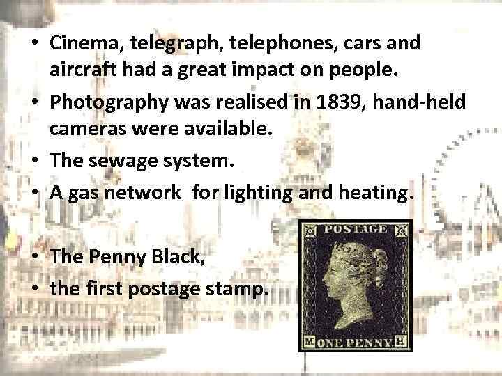  • Cinema, telegraph, telephones, cars and aircraft had a great impact on people.