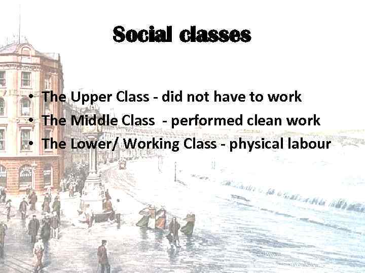 Social classes • The Upper Class - did not have to work • The