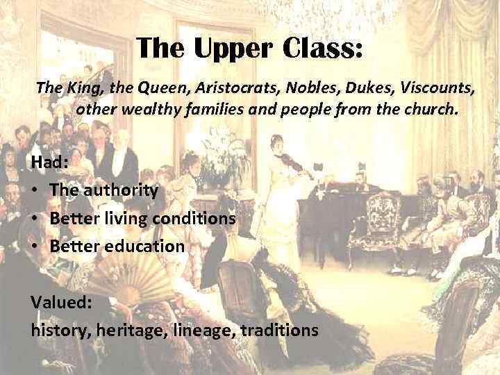 The Upper Class: The King, the Queen, Aristocrats, Nobles, Dukes, Viscounts, other wealthy families