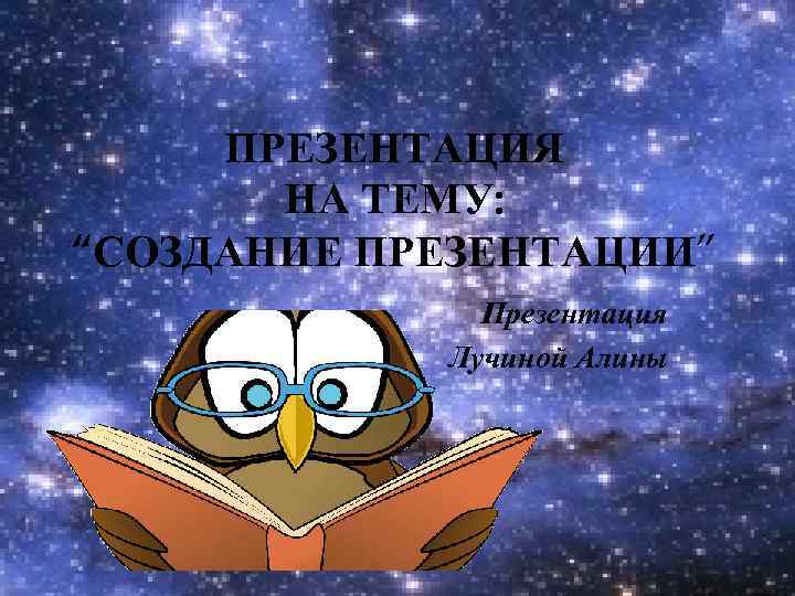 ПРЕЗЕНТАЦИЯ НА ТЕМУ: “СОЗДАНИЕ ПРЕЗЕНТАЦИИ” Презентация Лучиной Алины 