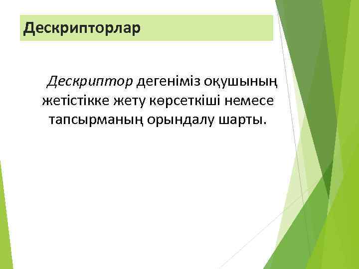 Дескрипторлар Дескриптор дегеніміз оқушының жетістікке жету көрсеткіші немесе тапсырманың орындалу шарты. 