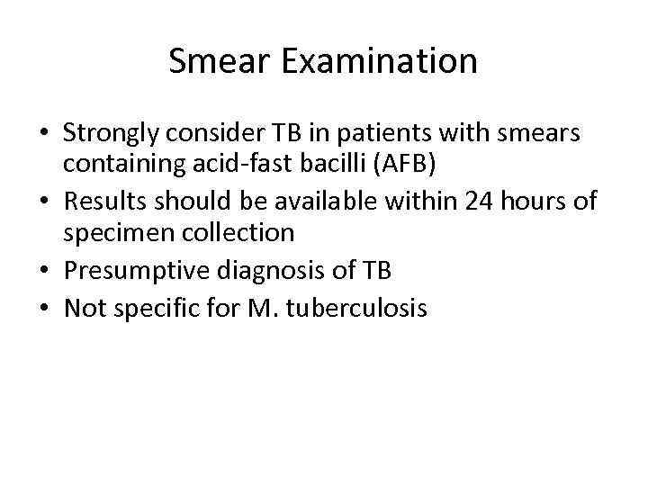 Smear Examination • Strongly consider TB in patients with smears containing acid-fast bacilli (AFB)