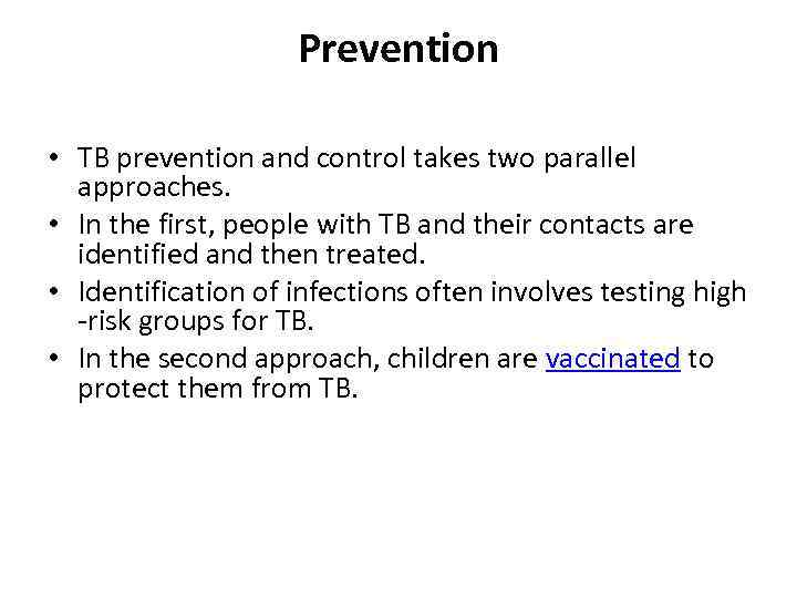 Prevention • TB prevention and control takes two parallel approaches. • In the first,