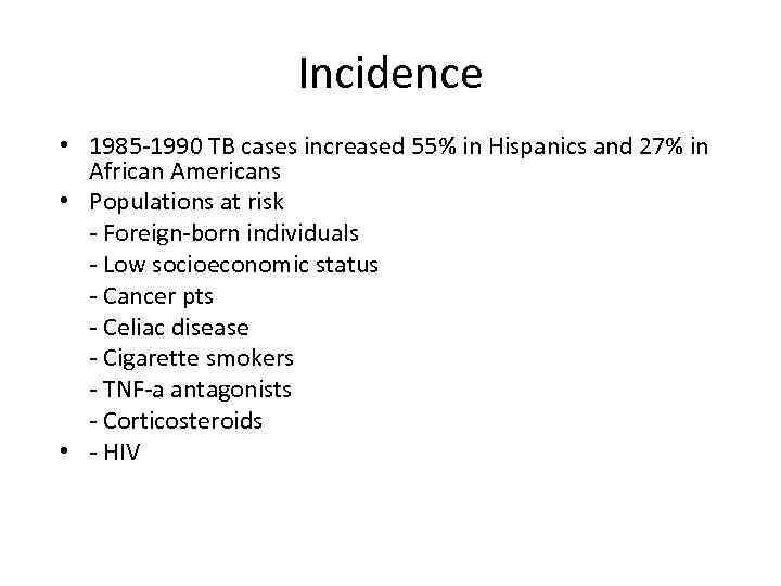 Incidence • 1985 -1990 TB cases increased 55% in Hispanics and 27% in African