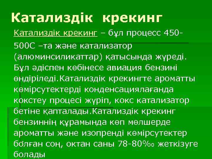 Катализдік крекинг – бұл процесс 450500 С –та және катализатор (алюминсиликаттар) қатысында жүреді. Бұл