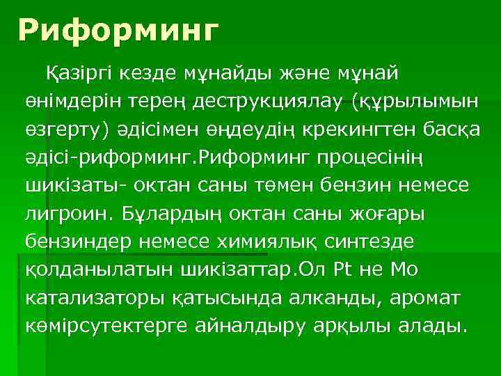 Риформинг Қазіргі кезде мұнайды және мұнай өнімдерін терең деструкциялау (құрылымын өзгерту) әдісімен өңдеудің крекингтен