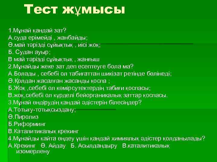 Тест жұмысы 1. Мұнай қандай зат? А. суда ерімейді , жанбайды; Ә. май тәрізді